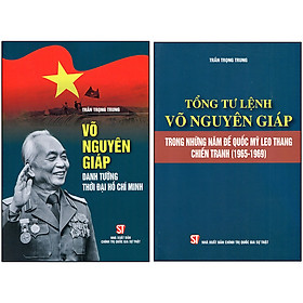 [Download Sách] Combo 2 Cuốn: Võ Nguyên Giáp Danh Tướng Thời Đại Hồ Chí Minh + Tổng Tư Lệnh Võ Nguyên Giáp Trong Những Năm Đế Quốc Mỹ Leo Thang Chiến Tranh (1965-1969)(Tái Bản)