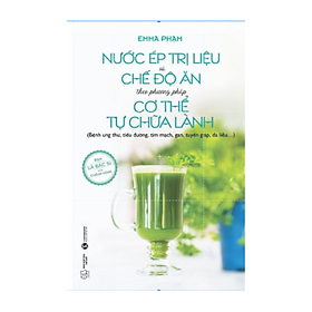 Hình ảnh sách Nước Ép Trị Liệu Và Chế Độ Ăn Theo Phương Pháp Cơ Thể Tự Chữa Lành