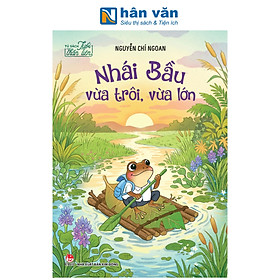 Tủ Sách Tuổi Thần Tiên - Nhái Bầu Vừa Trôi Vừa Lớn - Nguyễn Chí Ngoan