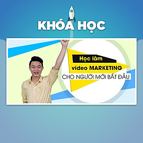Khóa Học Làm Video Marketing Cho Người Mới Bắt Đầu