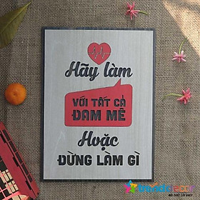 Tranh Treo Tường Gỗ Trang Trí Phòng Tạo Động Lực Hãy Làm Với Tất Cả Đam Mê Hoặc Đừng Làm Gì