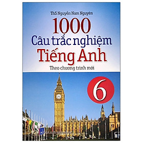 1000 Câu Trắc Nghiệm Tiếng Anh Lớp 6 (Theo Chương Trình Mới)