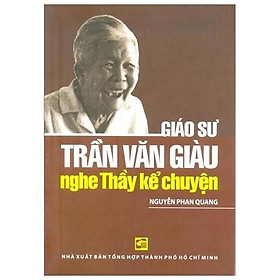 Nghe Thầy Kể Chuyện - Giáo Sư Trần Văn Giàu - NXB Tổng Hợp TPHCM