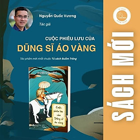 (Có chữ ký tác giả) CUỘC PHIÊU LƯU CỦA DŨNG SĨ ÁO VÀNG - Nguyễn Quốc Vương – Lyceum - NXB Văn Học