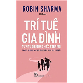 Sách - Trí Tuệ Gia Đình Từ Vị Tu Sĩ Bán Đi Chiếc Ferrari ( Robin Sharma ) - NXB Trẻ