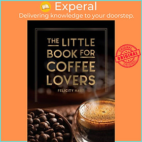 Sách - The Little Book for Coffee Lovers - Recipes, Trivia and How to Brew Grea by Felicity Hart (UK edition, hardcover)