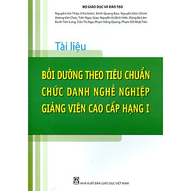 [Download Sách] Tài Liệu Bồi Dưỡng Theo Tiêu Chuẩn Chức Danh Nghề Nghiệp Giảng Viên Cao Cấp Hạng I