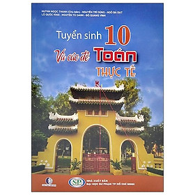 Tuyển Sinh 10 Và Các Đề Toán Thực Tế (Tái Bản 2021)