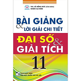 [Download Sách] Bài Giảng Và Lời Giải Chi Tiết Đại Số Và Giải Tích 11 