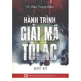 Hành Trình Giải Mã Tội Ác (Bút ký) - TS. Đào Trung Hiếu