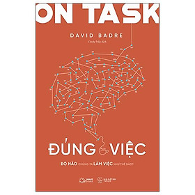 On Task - Đúng Việc - Bộ Não Chúng Ta Làm Việc Như Thế Nào?