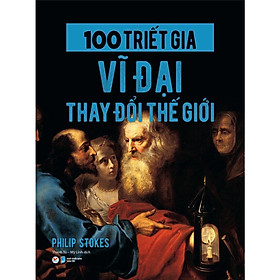 100 Triết Gia Vĩ Đại Thay Đổi Thế Giới (Bìa cứng) - Bản Quyền