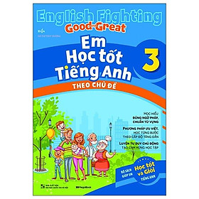 English Fighting Good And Great - Em Học Tốt Tiếng Anh Theo Chủ Đề 3