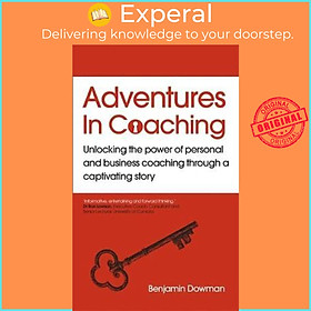 Sách - Adventures in Coaching : Unlocking the power of personal and business coach by Ben Dowman (UK edition, paperback)