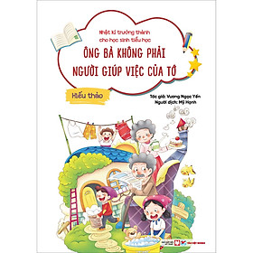 Sách Hiếu Thảo - Ông Bà Không Phải Người Giúp Việc Của Tớ - Nhật Kí Trưởng Thành Cho Học Sinh Tiểu Học