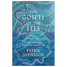 [Download Sách] The Gospel Of The Eels : A Father, A Son And The World'S Most Enigmatic Fish