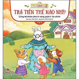 Sách Tớ Là CEO Nhí 2 - Trả Tiền Thế Nào Nhỉ? - Cùng Bé Khám Phá Kĩ Năng Quản Lí Tài Chính - Tập 8