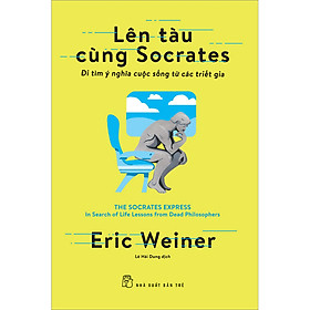 Ảnh bìa Lên Tàu Cùng Socrates - Đi Tìm Ý Nghĩa Cuộc Sống Từ Các Triết Gia