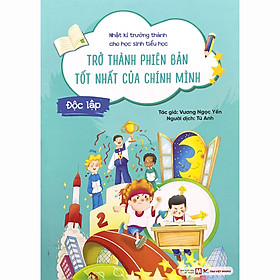 Sách Độc Lập - Trở Thành Phiên Bản Tốt Nhất Của Chính Mình - Nhật Kí Trưởng Thành Cho Học Sinh Tiểu Học