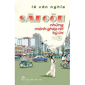 [Download Sách] Sài Gòn - Những Mảnh Ghép Rời Ký Ức