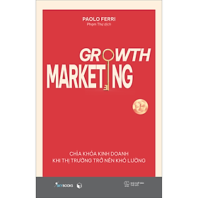 Sách Growth Marketing - Chìa Khóa Kinh Doanh Khi Thị Trường Trở Nên Khó Lường