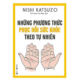 [Download Sách] Những Phương Thức Phục Hồi Sức Khỏe Theo Tự Nhiên (Tái Bản)