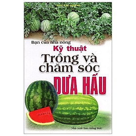 Sách Bạn Của Nhà Nông: Kỹ Thuật Trồng Và Chăm Sóc Dưa Hấu (Tái Bản)