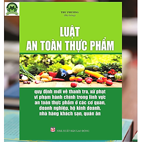 Download sách Luật An Toàn Thực Phẩm – Quy Định Mới Về Thanh Tra, Xử Phạt Vi Phạm Hành Chính Trong Lĩnh Vực An Toàn Thực Phẩm Ở Các Cơ Quan, Doanh Nghiệp, Hộ Kinh Doanh, Nhà Hàng, Khách Sạn, Quán Ăn