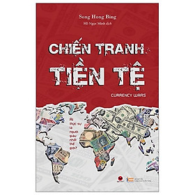 Hình ảnh CHIẾN TRANH TIỀN TỆ - Phần 1 - Ai Thực Sự Là Người Giàu Nhất Thế Giới? - Song Hong Bing - Hồ Ngọc Minh dịch - (bìa mềm)