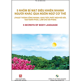 5 NHÓM BÍ MẬT ĐIỀU KHIỂN NHANH NGƯỜI KHÁC QUA NGÔN NGỮ CƠ THỂ (Thuật Thành Công Nhanh, Giao Tiếp, Phát Hiện Nói Đôi, Làm Chủ Số Phận)