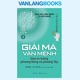Đạo Của Sinh Mệnh Và Đời Người Quyển 1 - Giải Mã Vận Mệnh Theo Tư Tưởng Phương Đông Và Phương Tây - Vanlangbooks