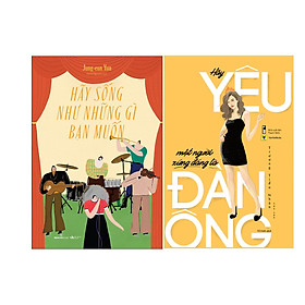 Combo 2 Cuốn Sách: Hãy sống như những gì bạn muốn + Hãy yêu một người xứng đáng là đàn ông