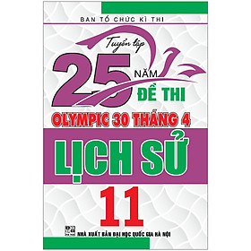 Download sách Tuyển Tập 25 Năm Đề Thi Olympic 30 Tháng 4 - Lịch Sử 11