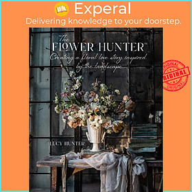 Sách - The Flower Hunter: Creating a Floral Love Story Inspired by Lucy Hunter (US edition, Hardcover Paper over boards)