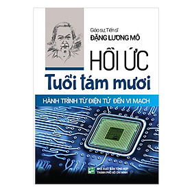 Hồi Ức Tuổi Tám Mươi Hành Trình Từ Điện Tử Đến Vi Mạch