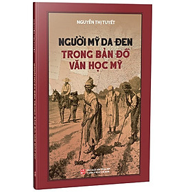 Người Mỹ Da Đen Trong Bản Đồ Văn Học Mỹ - Nguyễn Thị Tuyết - (bìa mềm)