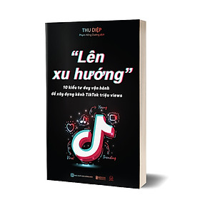 Hình ảnh Lên xu hướng: 10 kiểu tư duy vận hành để xây dựng kênh Tiktok triệu views