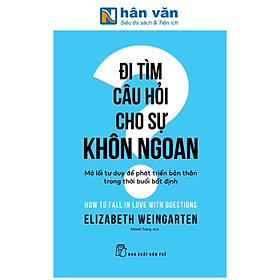 Sách - Đi Tìm Câu Hỏi Cho Sự Khôn Ngoan - Mở Lối Tư Duy Để Phát Triển Bản Thân Trong Thời Buổi Bất Định - Elizabeth Weingarten