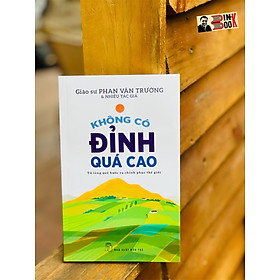 KHÔNG CÓ ĐỈNH QUÁ CAO – TỪ LÀNG QUÊ BƯỚC RA CHINH PHỤC THẾ GIỚI – Phan Văn Trường và Nhiều tác giả – Nxb Trẻ – bìa mềm