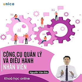 - Khóa học PHÁT TRIỂN CÁ NHÂN- Công cụ quản lý và điều hành nhân viên- UNICA.VN