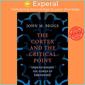 Sách - The Cortex and the Critical Point - Understanding the Power of Emergence by John M. Beggs (UK edition, paperback)
