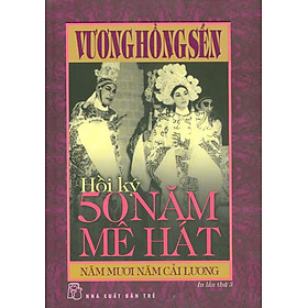 Hồi Ký 50 Năm Mê Hát - Năm Mươi Năm Cải Lương (Bìa Cứng) - Vương Hồng Sển