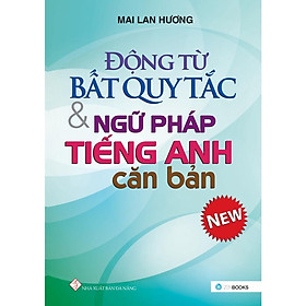 Sách Động Từ Bất Quy Tắc Và Ngữ Pháp Tiếng Anh Cơ Bản Mai Lan Hương