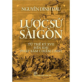 Lược Sử Sài Gòn Từ Thế Kỷ XVII Đến Khi Pháp Xâm Chiếm (1859) - Trẻ