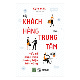 [Download Sách] Lấy Khách Hàng Làm Trung Tâm - Yếu Tố Phát Triển Thương Hiệu Bền Vững