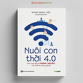 Nuôi Con 4.0 - Làm Thế Nào Để Trẻ Không Bị Nghiện Thiết Bị Công Nghệ?