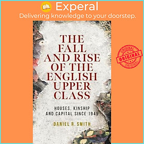 Hình ảnh Sách - The Fall and Rise of the English Upper Class : Houses, Kinship and Cap by Daniel R. Smith (UK edition, hardcover)
