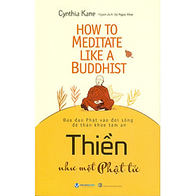 Thiền Như Một Phật Tử - Đưa Đạo Phật Vào Đời Sống Để Thân Khoẻ Tâm An - Cynthia Kane; Lý Ngọc Huệ dịch