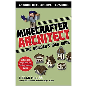 Minecrafter Architect: The Builder's Idea Book: Details and Inspiration for Creating Amazing Builds (Architecture for Minecrafters)