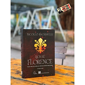 (Bìa cứng) LỊCH SỬ FLORENCE – Quyền lực và tham vọng kiến tạo thời kỳ Phục Hưng – Niccolò Machiavelli –  Lê Thúy Ái dịch - Book Hunter 